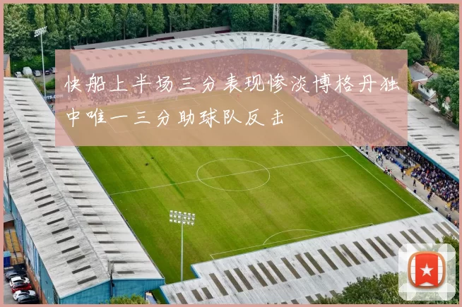 快船上半场三分表现惨淡博格丹独中唯一三分助球队反击